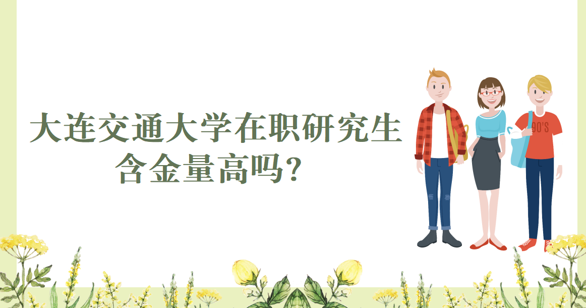 大連交通大學(xué)在職研究生含金量高嗎?